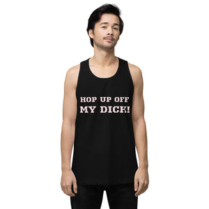 "HOP UP OFF MY DICK" Men’s premium tank top